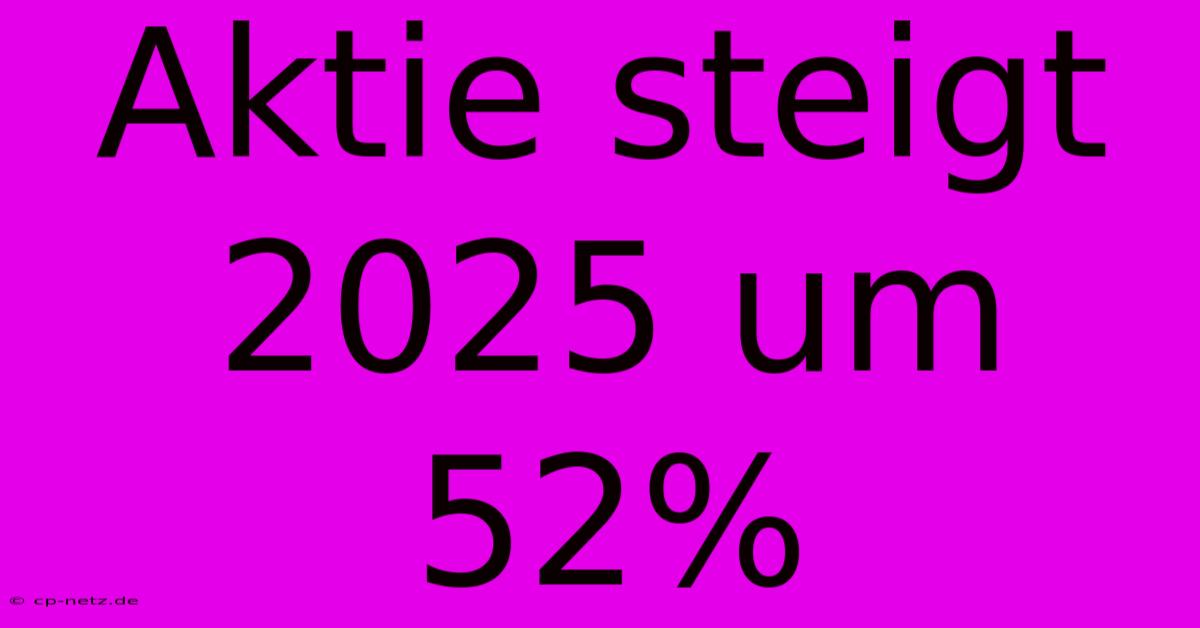 Aktie Steigt 2025 Um 52%