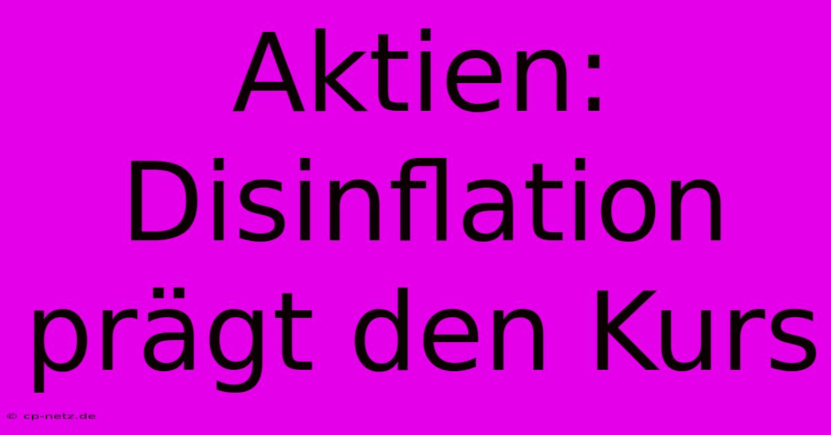 Aktien: Disinflation Prägt Den Kurs