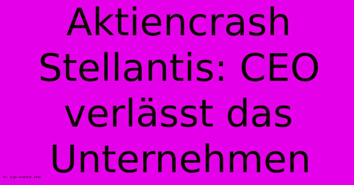 Aktiencrash Stellantis: CEO Verlässt Das Unternehmen