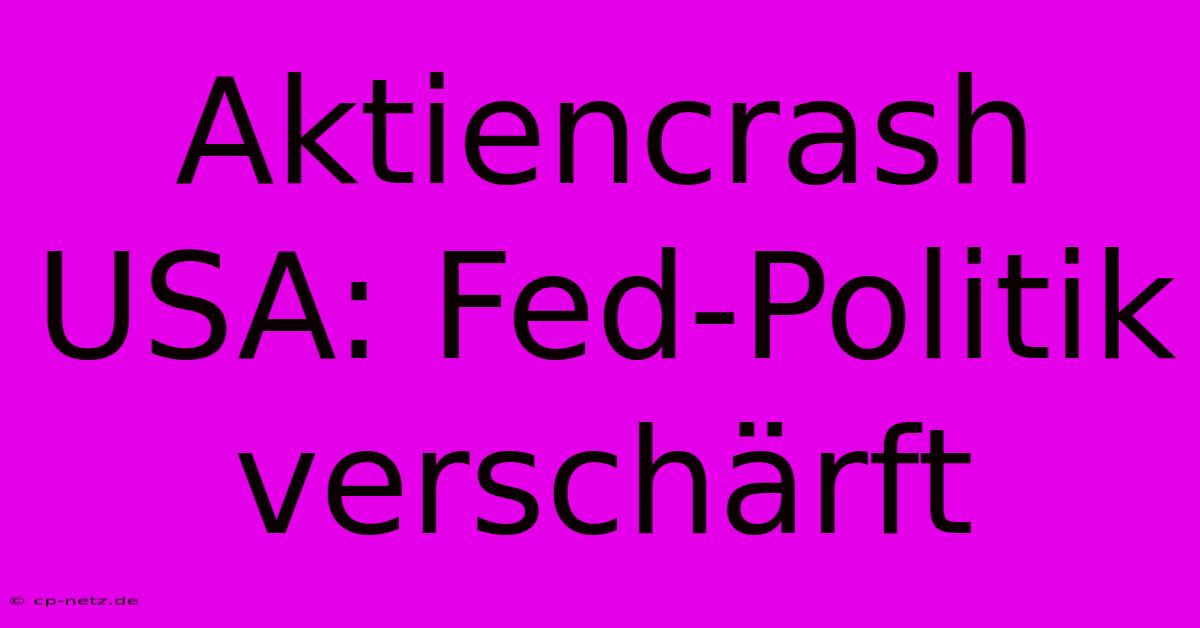 Aktiencrash USA: Fed-Politik Verschärft