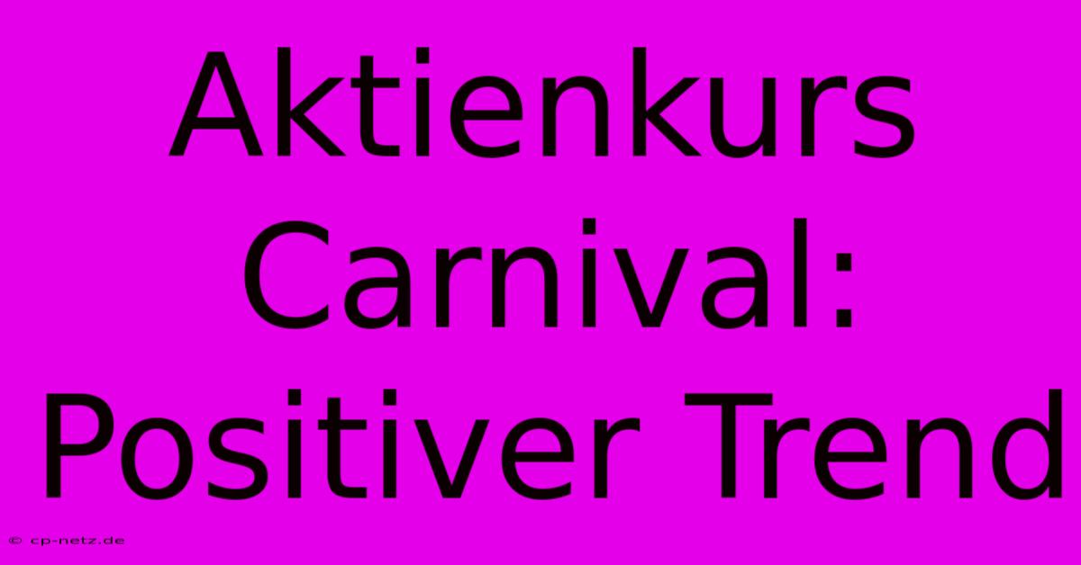 Aktienkurs Carnival: Positiver Trend