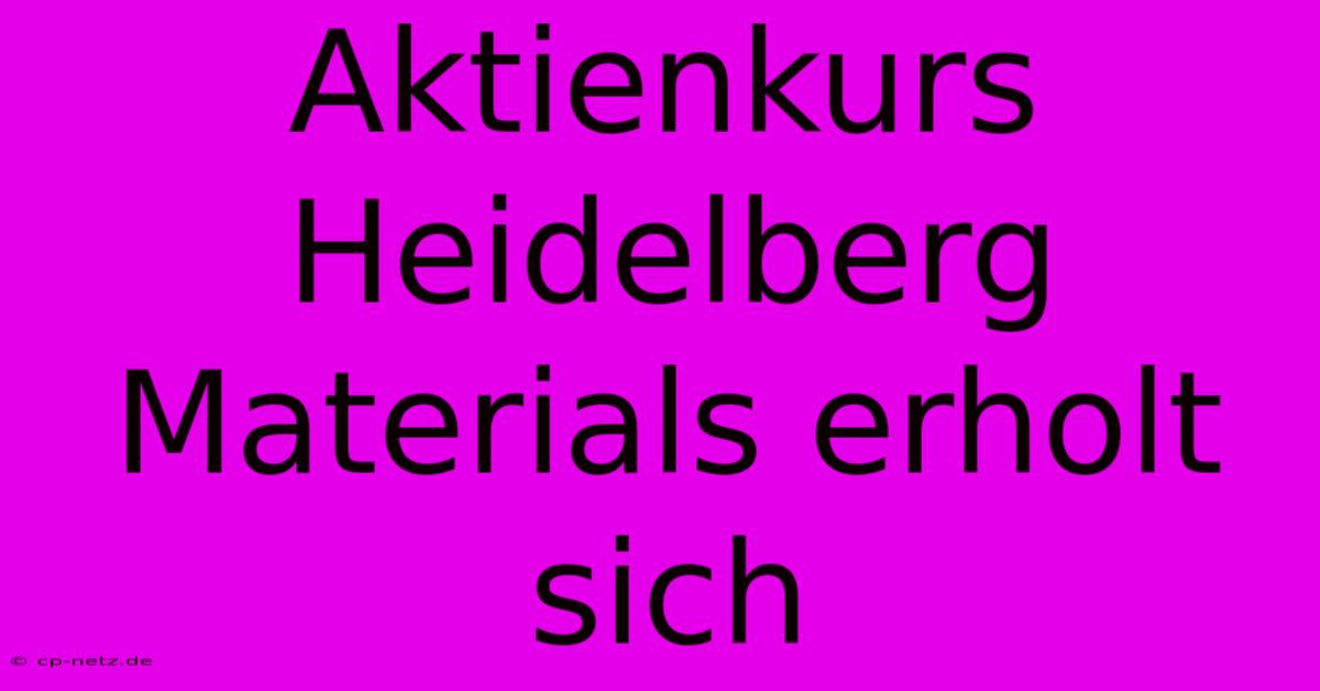 Aktienkurs Heidelberg Materials Erholt Sich