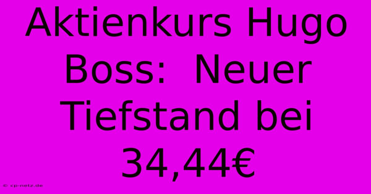 Aktienkurs Hugo Boss:  Neuer Tiefstand Bei 34,44€