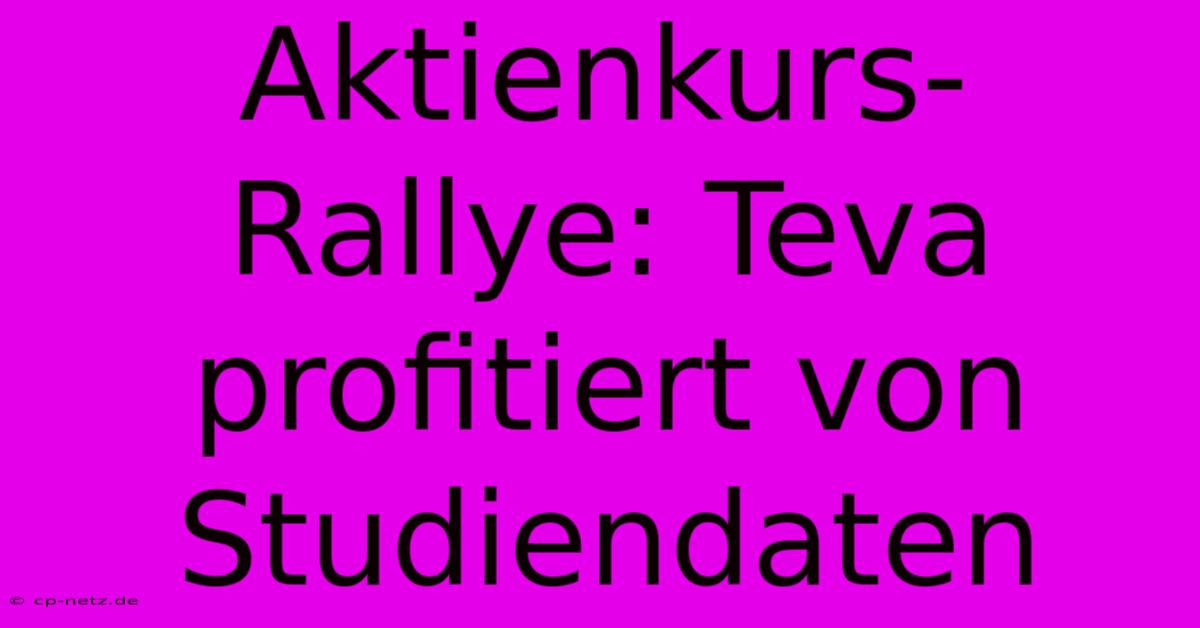 Aktienkurs-Rallye: Teva Profitiert Von Studiendaten