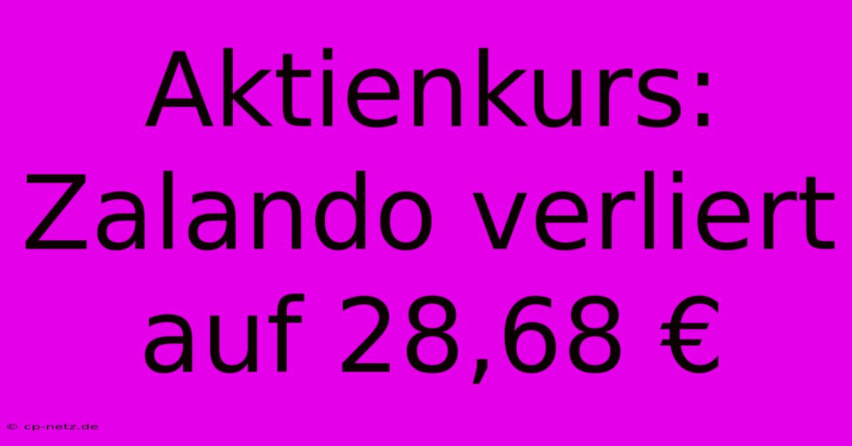 Aktienkurs: Zalando Verliert Auf 28,68 €