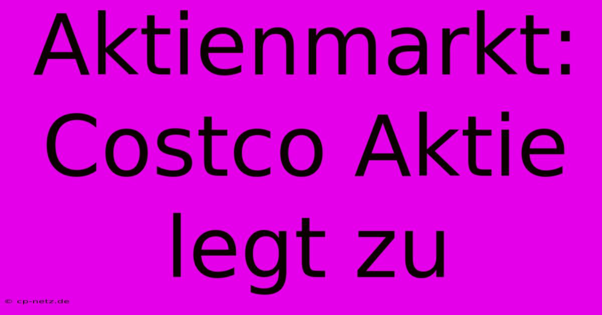 Aktienmarkt: Costco Aktie Legt Zu