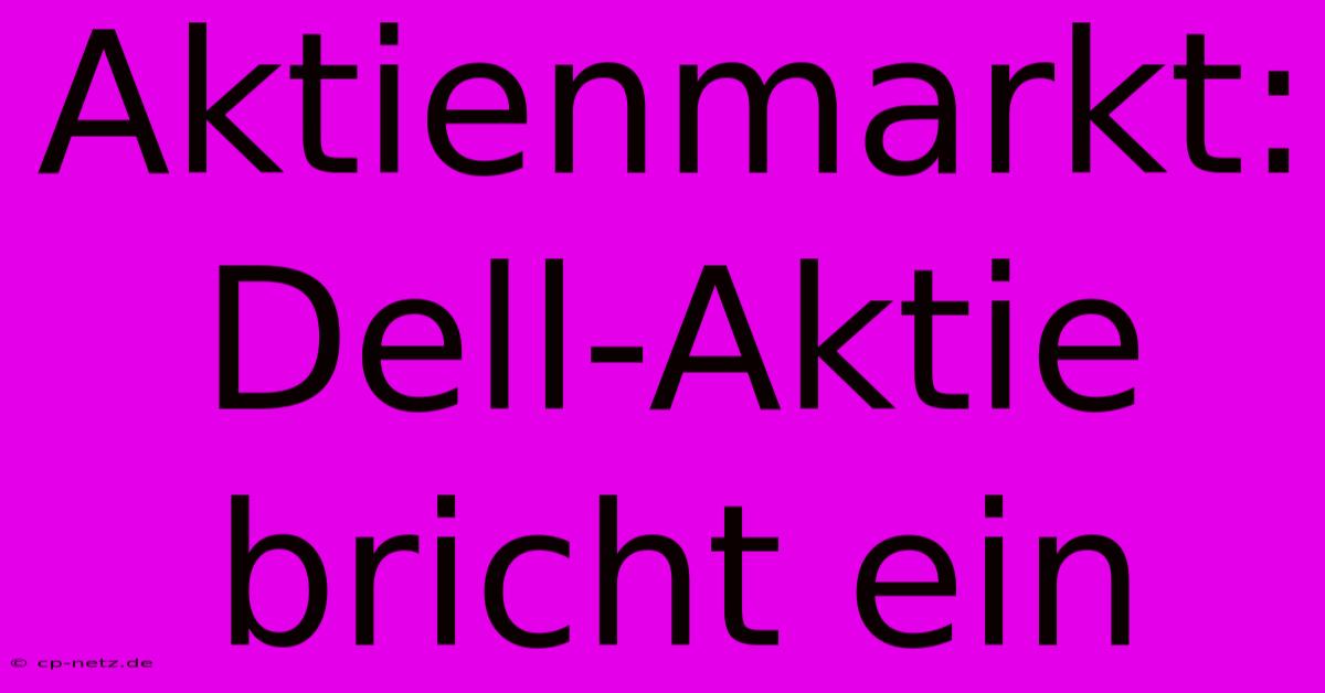 Aktienmarkt: Dell-Aktie Bricht Ein