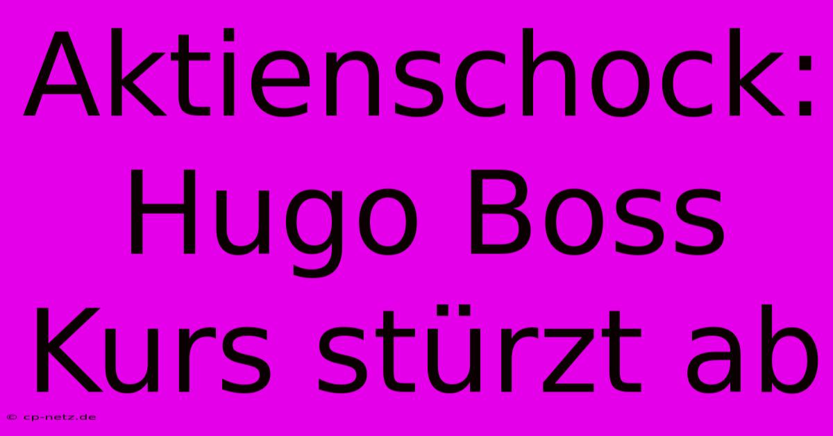 Aktienschock: Hugo Boss Kurs Stürzt Ab