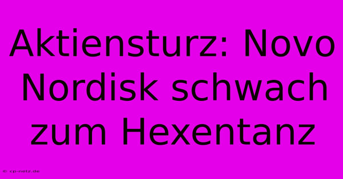 Aktiensturz: Novo Nordisk Schwach Zum Hexentanz