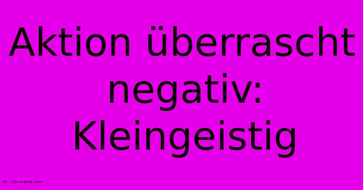 Aktion Überrascht Negativ: Kleingeistig