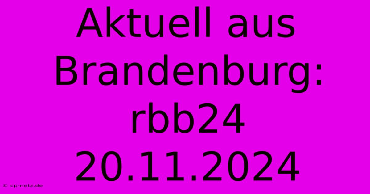 Aktuell Aus Brandenburg: Rbb24 20.11.2024