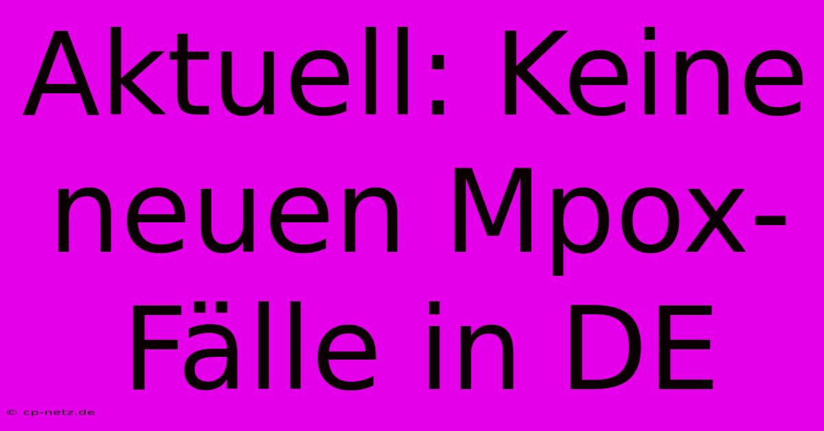 Aktuell: Keine Neuen Mpox-Fälle In DE