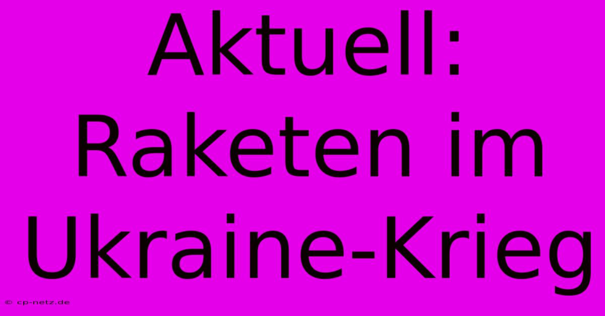 Aktuell: Raketen Im Ukraine-Krieg