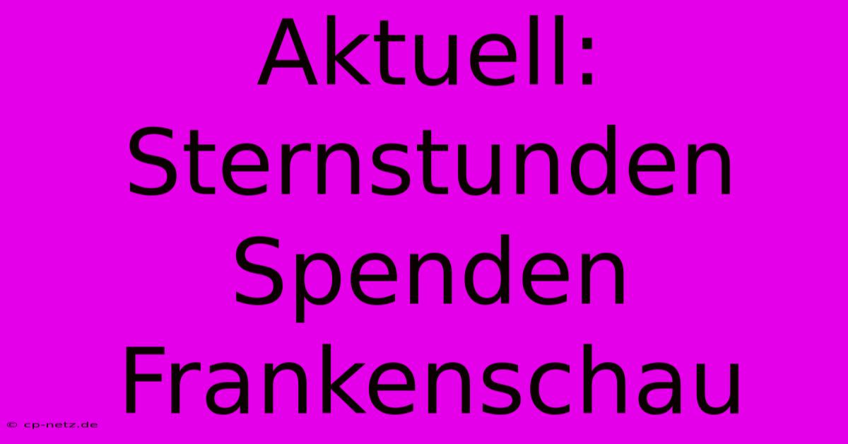 Aktuell: Sternstunden Spenden Frankenschau