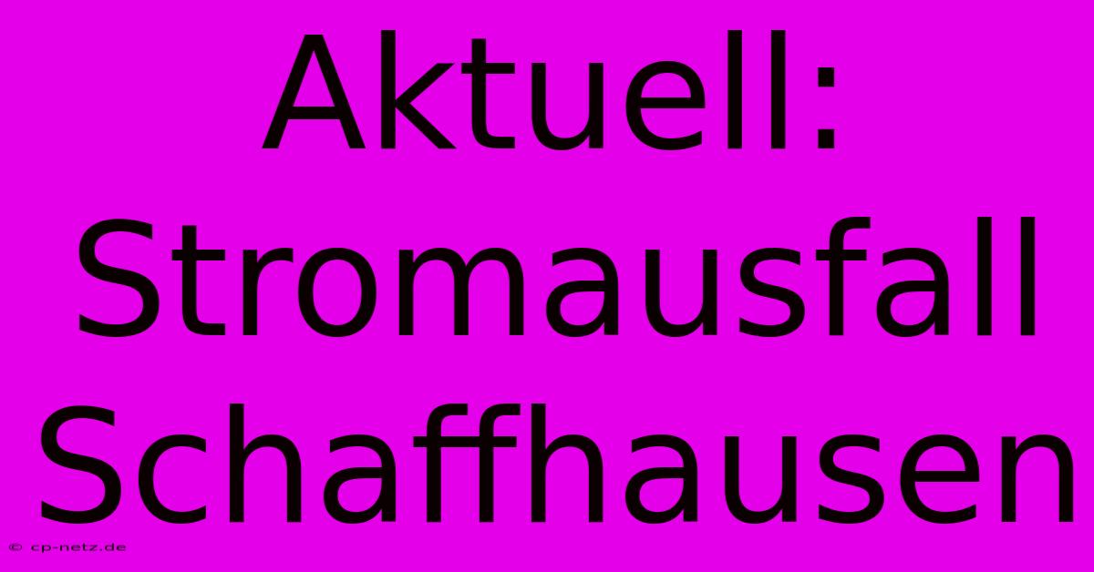 Aktuell: Stromausfall Schaffhausen