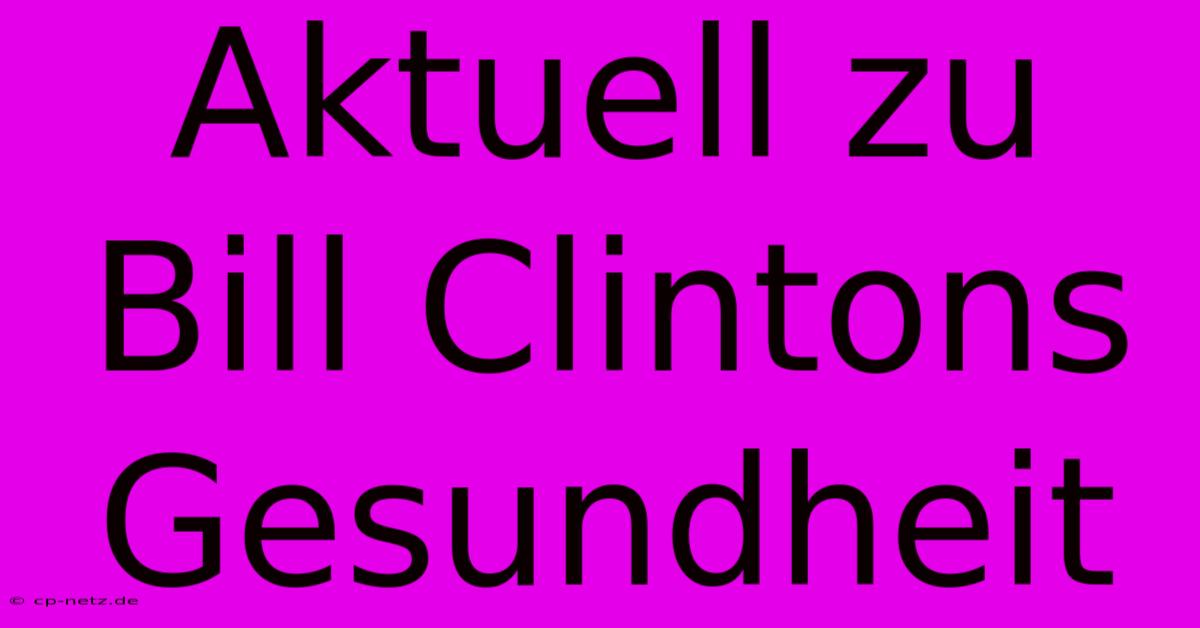 Aktuell Zu Bill Clintons Gesundheit