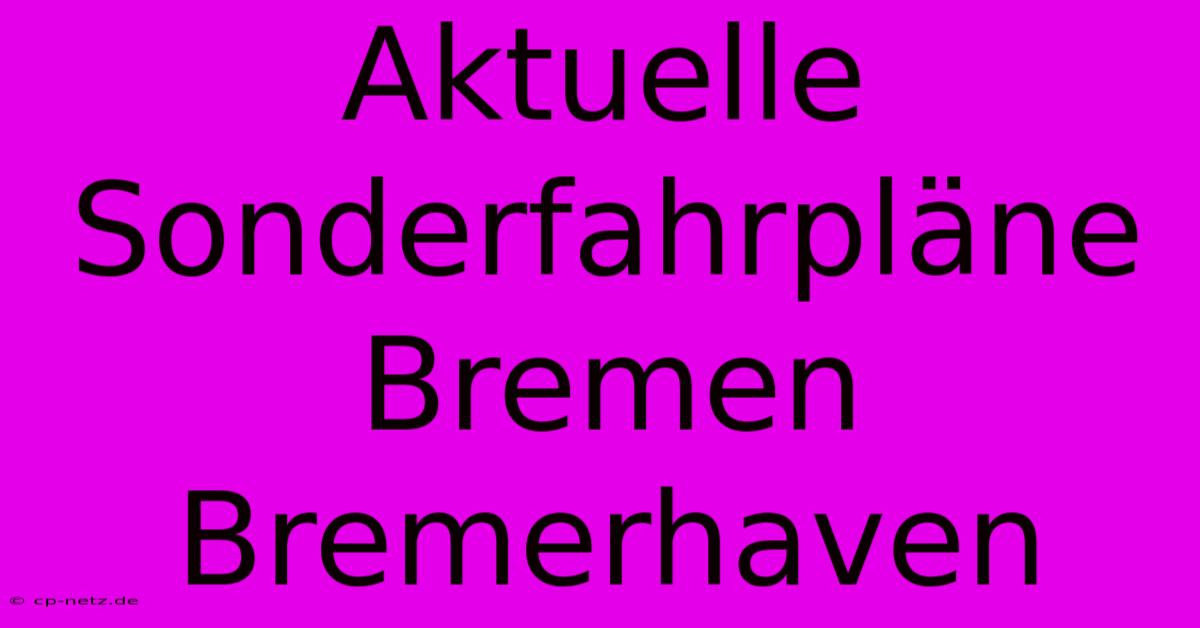 Aktuelle Sonderfahrpläne Bremen Bremerhaven