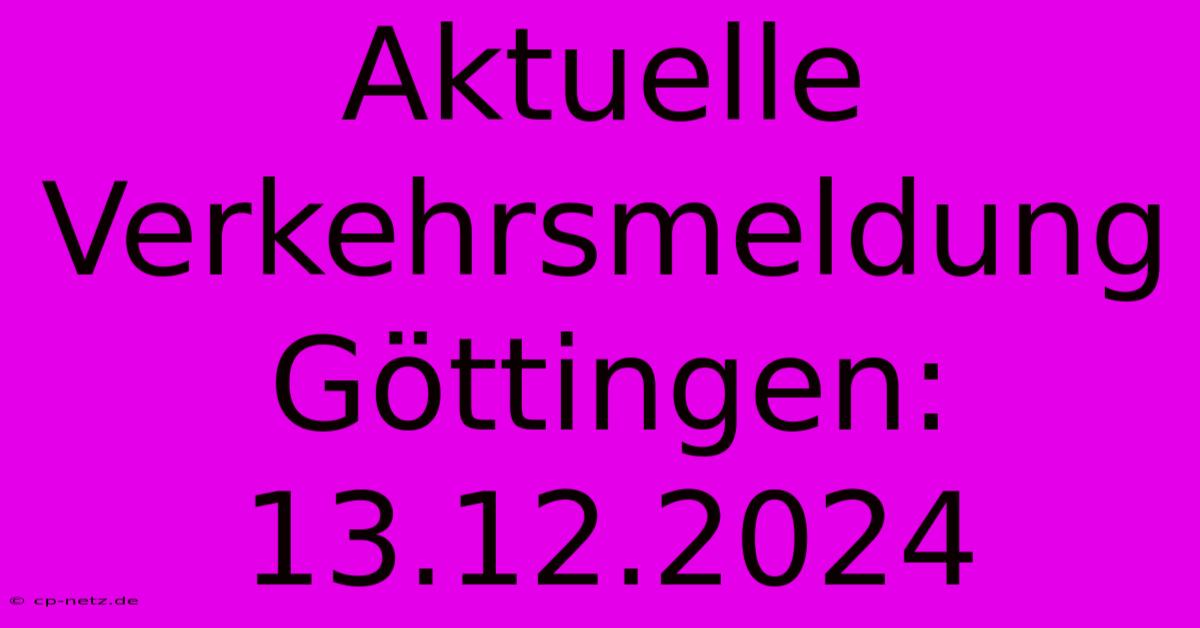 Aktuelle Verkehrsmeldung Göttingen: 13.12.2024