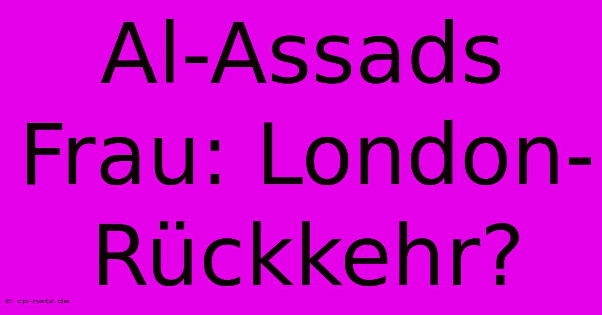 Al-Assads Frau: London-Rückkehr?