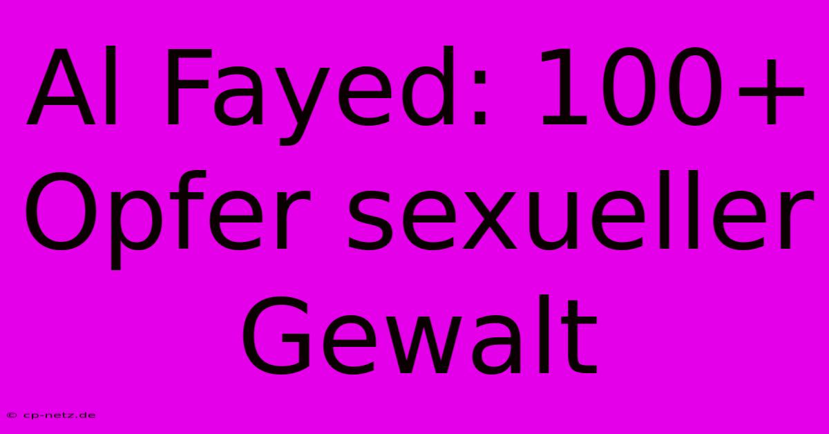 Al Fayed: 100+ Opfer Sexueller Gewalt