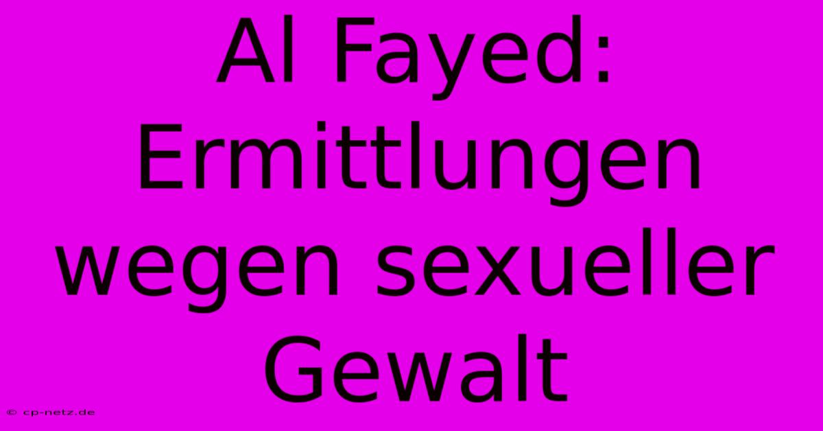 Al Fayed: Ermittlungen Wegen Sexueller Gewalt