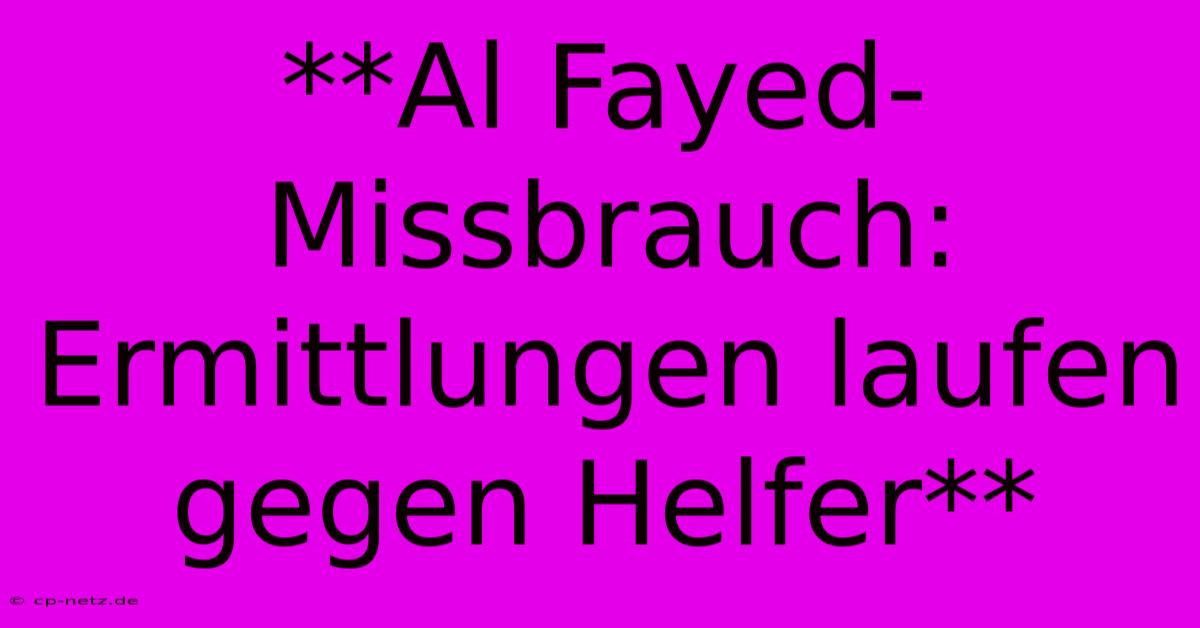 **Al Fayed-Missbrauch:  Ermittlungen Laufen Gegen Helfer**