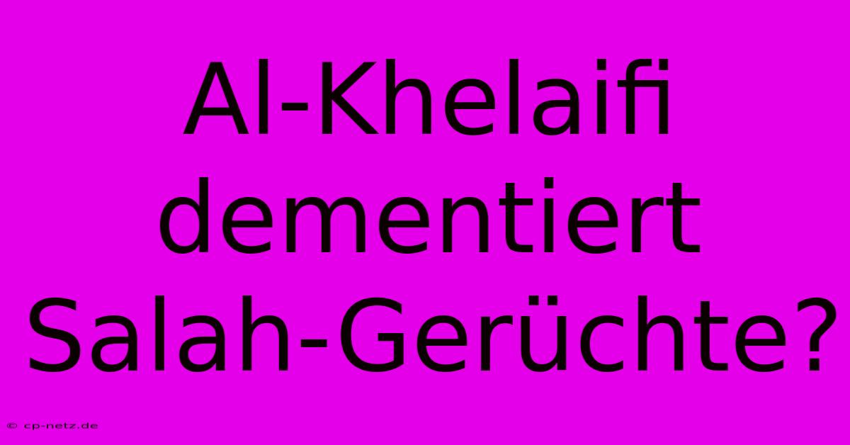 Al-Khelaifi Dementiert Salah-Gerüchte?