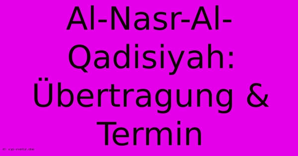 Al-Nasr-Al-Qadisiyah: Übertragung & Termin