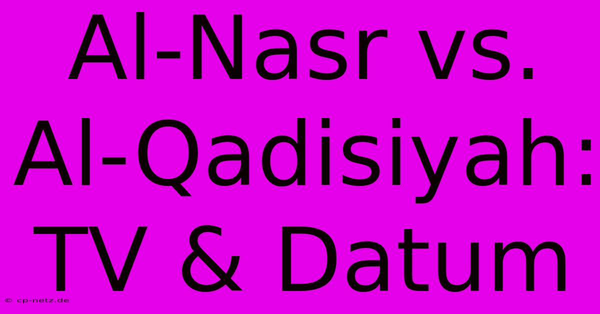 Al-Nasr Vs. Al-Qadisiyah: TV & Datum