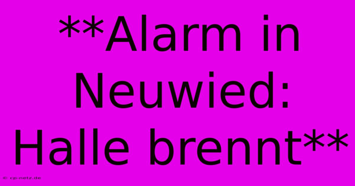 **Alarm In Neuwied: Halle Brennt**