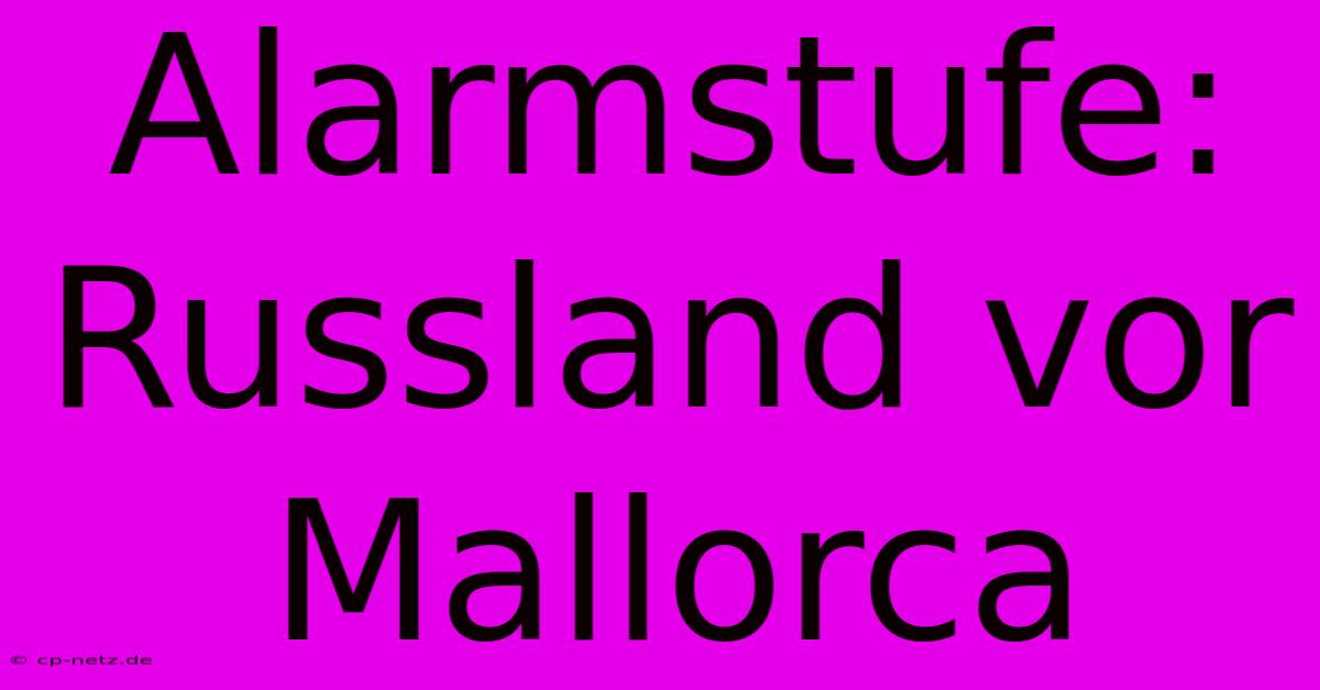 Alarmstufe: Russland Vor Mallorca