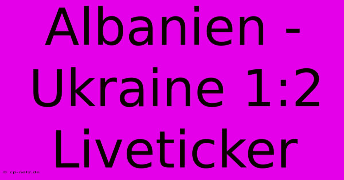 Albanien - Ukraine 1:2 Liveticker