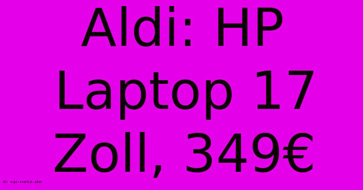 Aldi: HP Laptop 17 Zoll, 349€