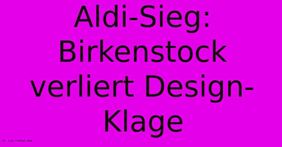 Aldi-Sieg:  Birkenstock Verliert Design-Klage