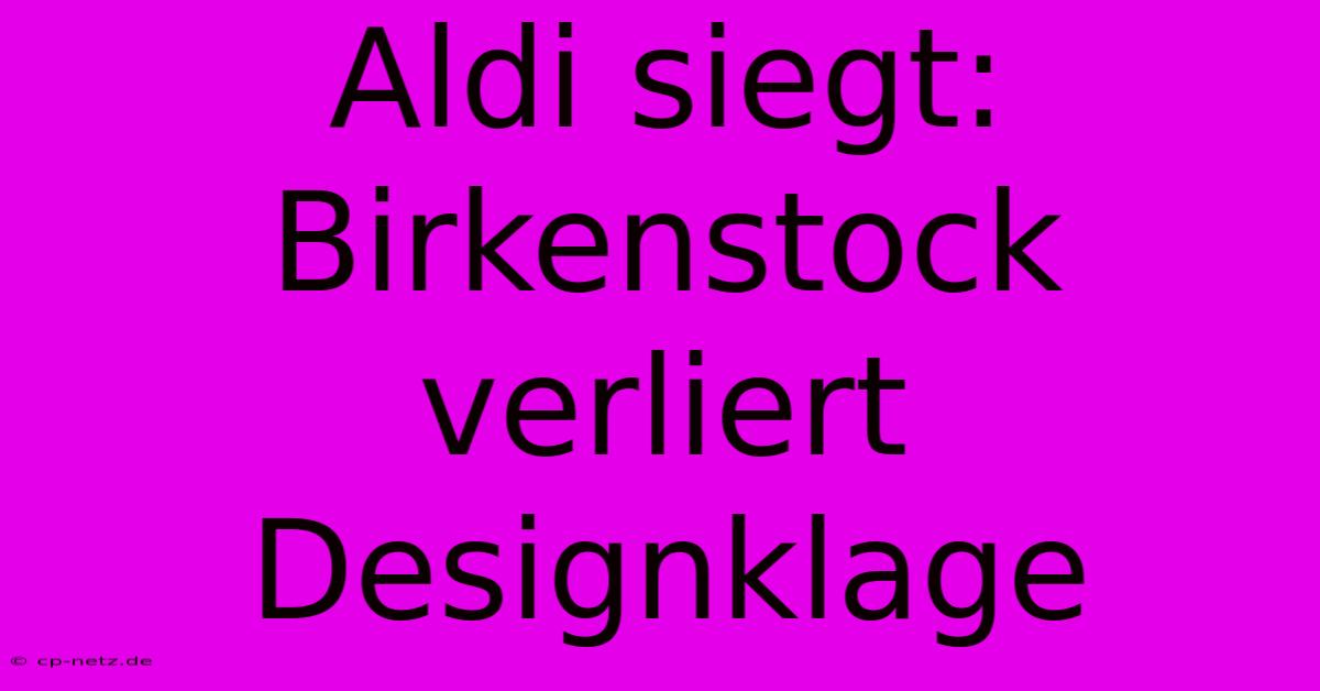 Aldi Siegt: Birkenstock Verliert Designklage