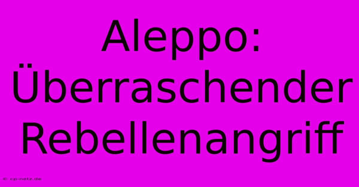 Aleppo: Überraschender Rebellenangriff