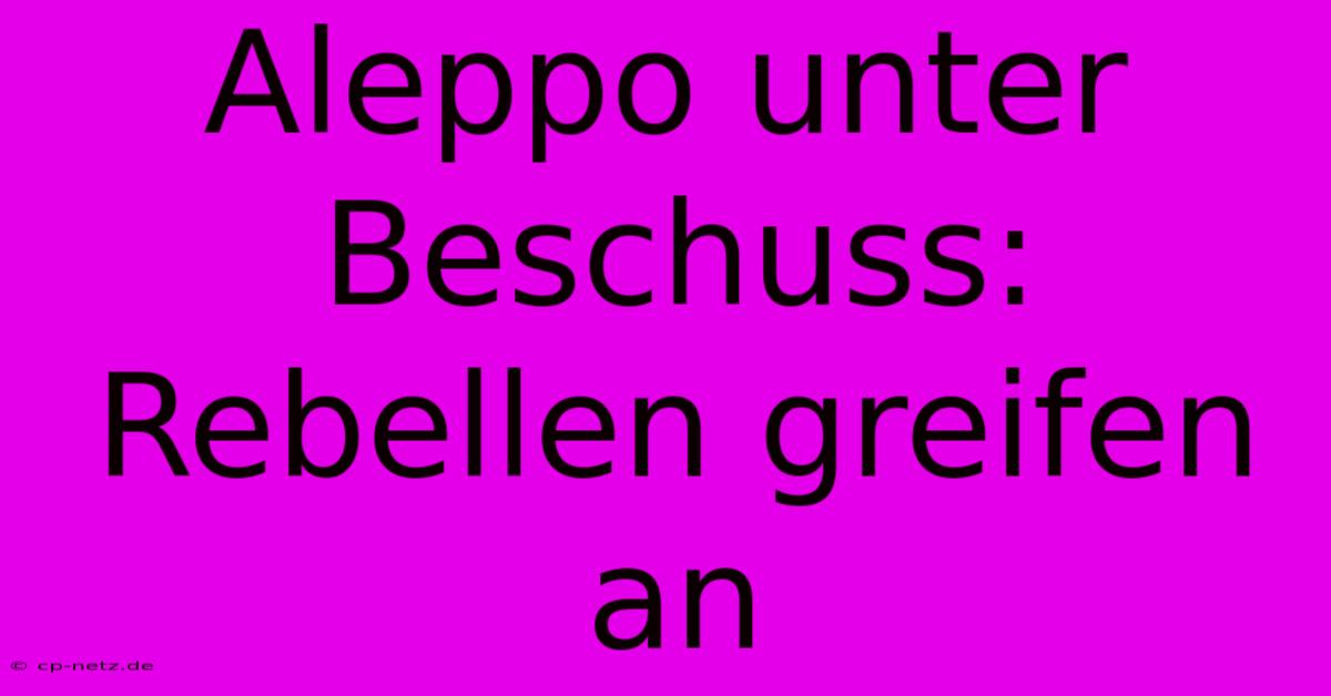 Aleppo Unter Beschuss: Rebellen Greifen An