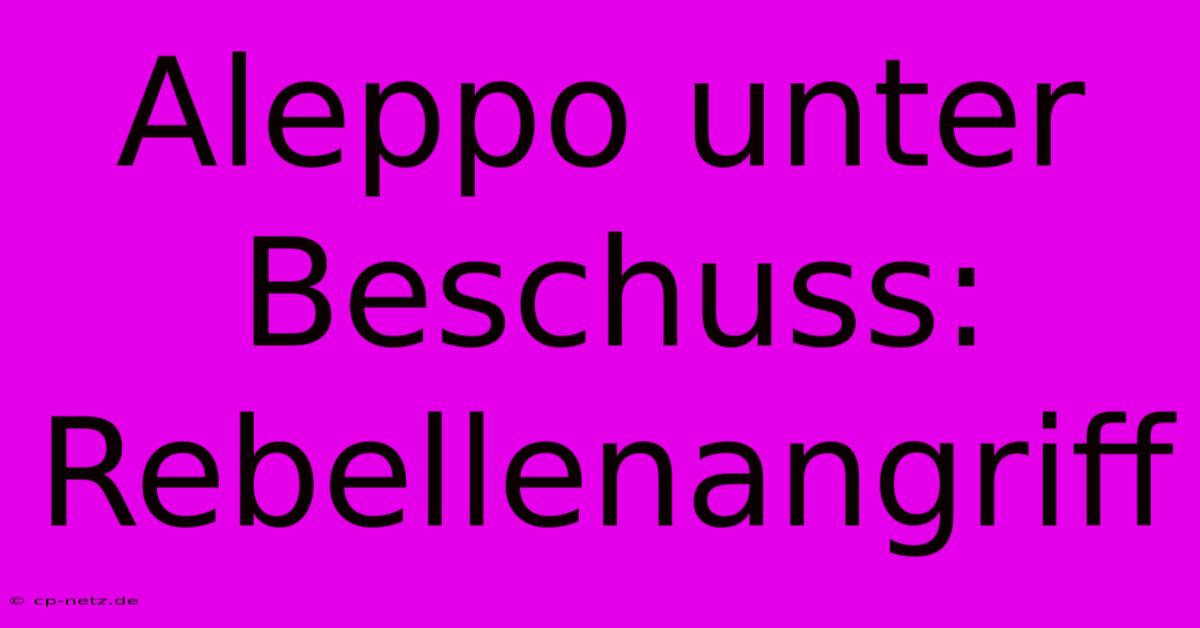 Aleppo Unter Beschuss: Rebellenangriff