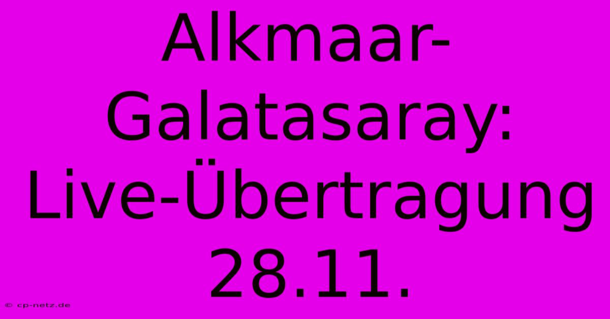 Alkmaar-Galatasaray: Live-Übertragung 28.11.