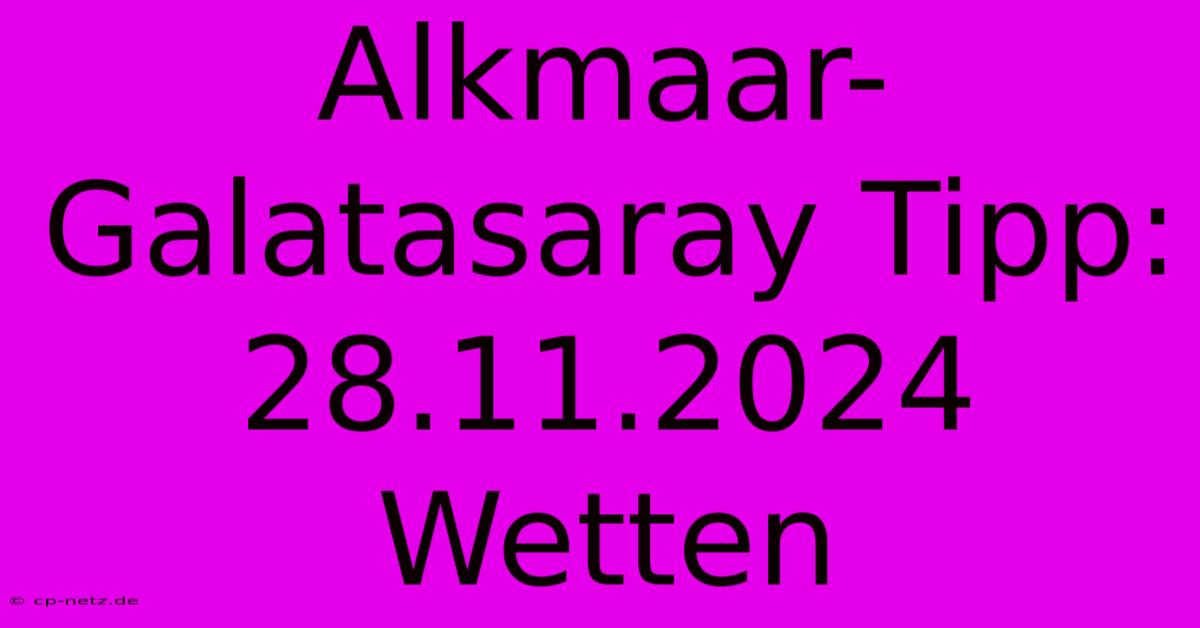 Alkmaar-Galatasaray Tipp: 28.11.2024 Wetten