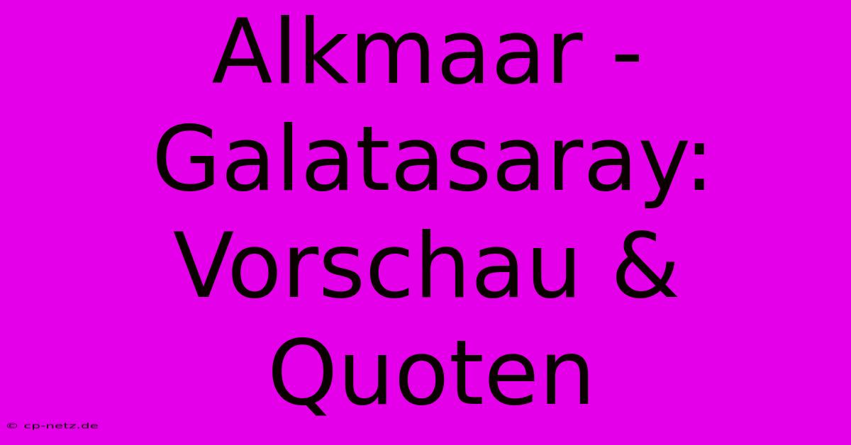 Alkmaar - Galatasaray: Vorschau & Quoten