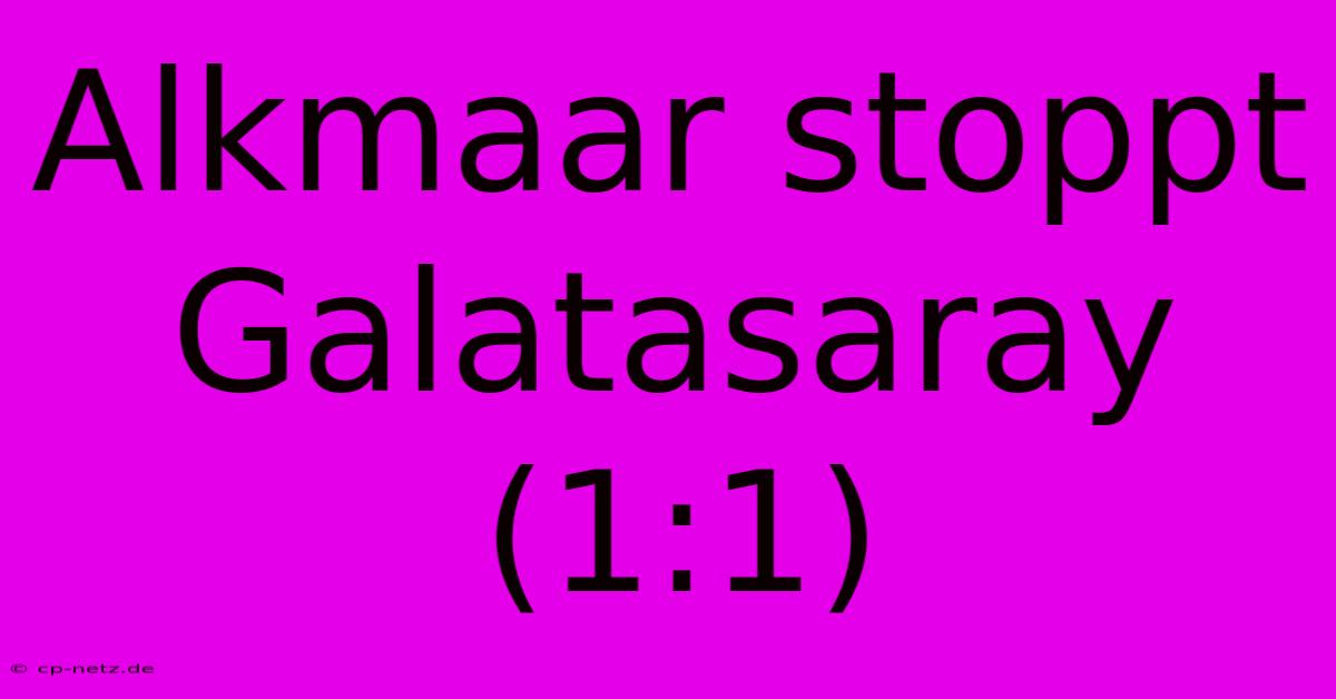 Alkmaar Stoppt Galatasaray (1:1)