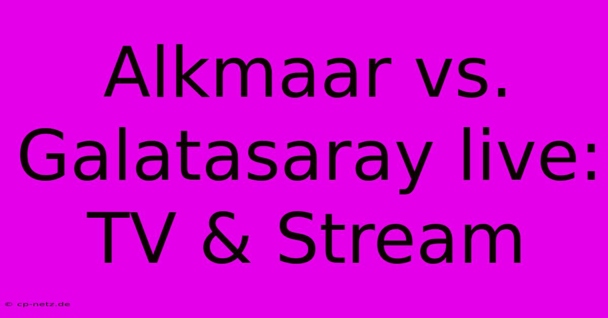 Alkmaar Vs. Galatasaray Live: TV & Stream