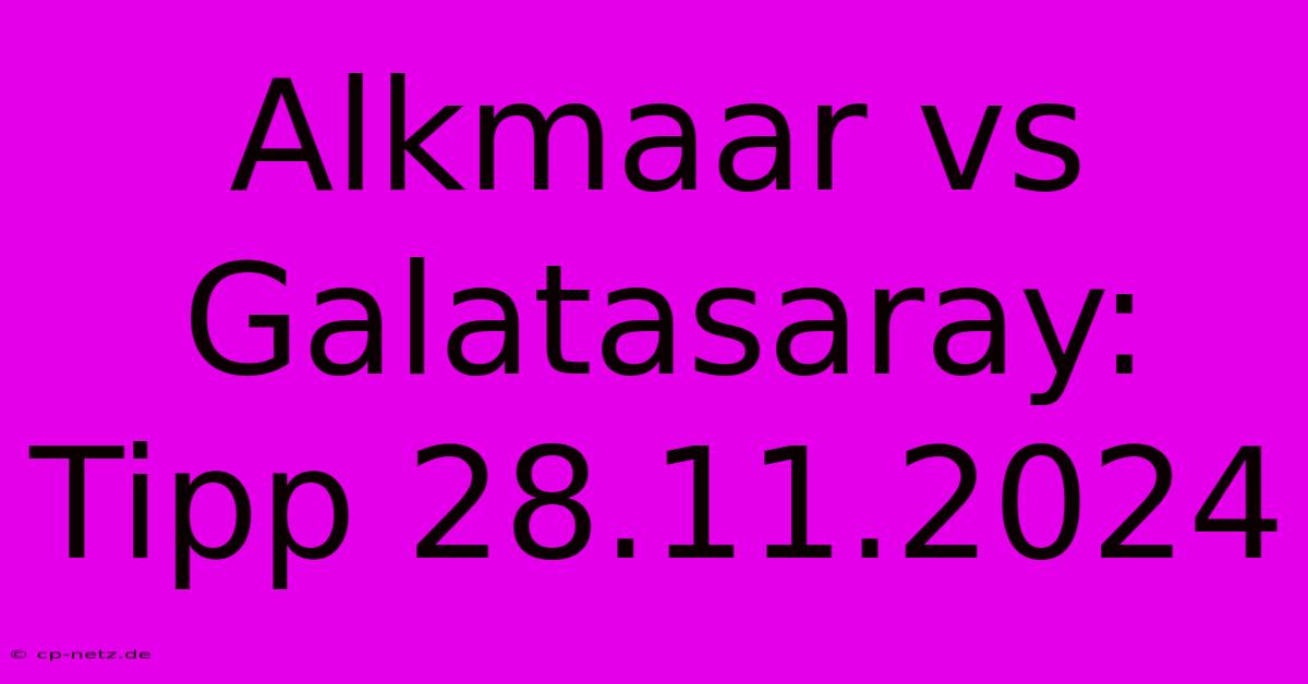 Alkmaar Vs Galatasaray: Tipp 28.11.2024