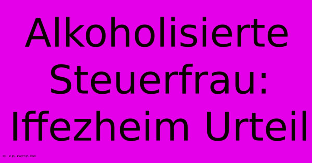 Alkoholisierte Steuerfrau: Iffezheim Urteil