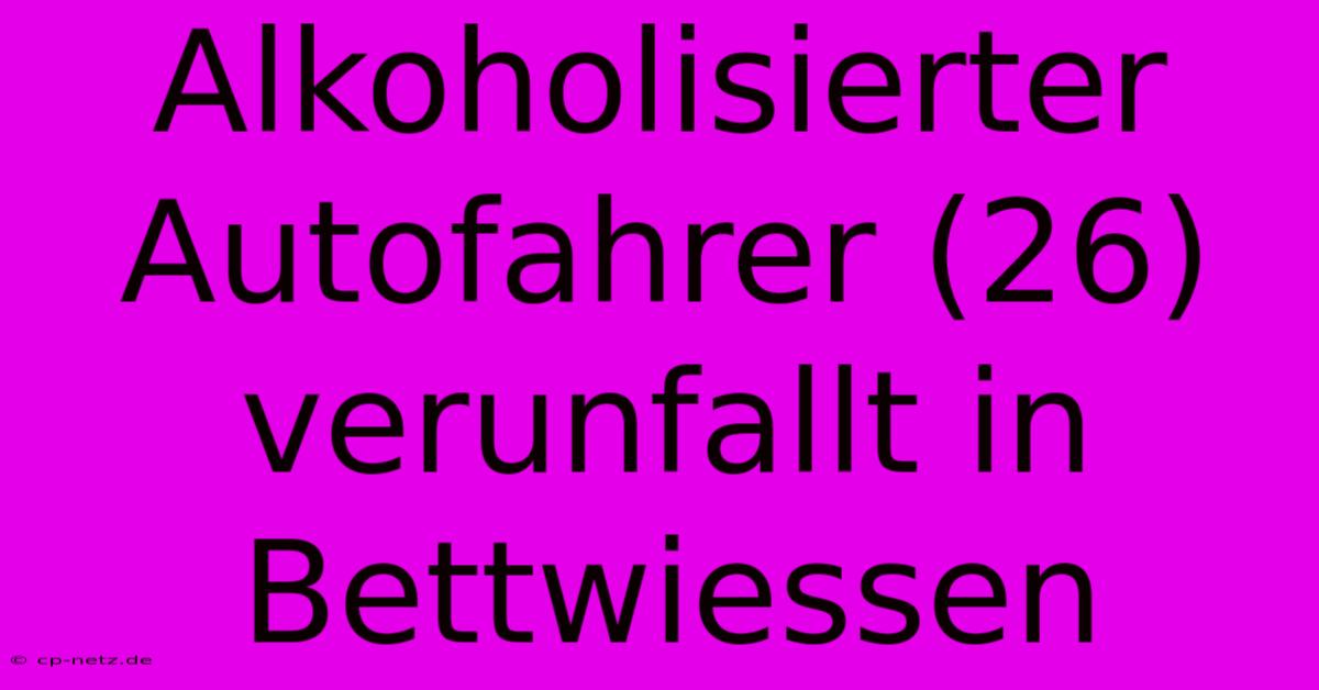 Alkoholisierter Autofahrer (26) Verunfallt In Bettwiessen