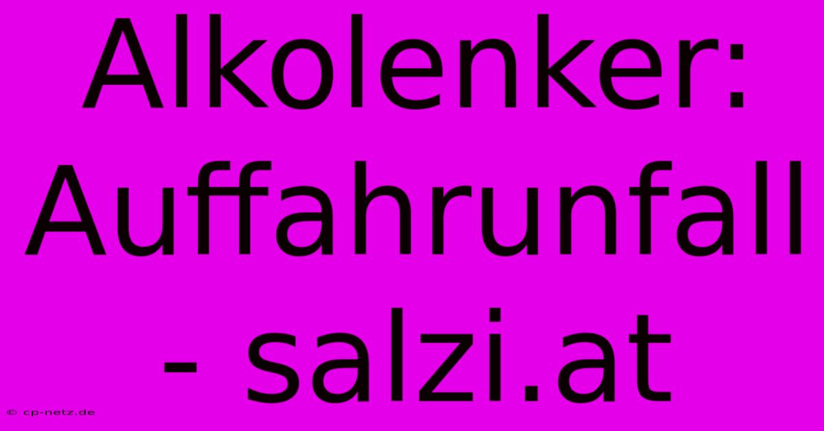 Alkolenker: Auffahrunfall - Salzi.at