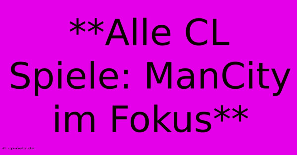 **Alle CL Spiele: ManCity Im Fokus**