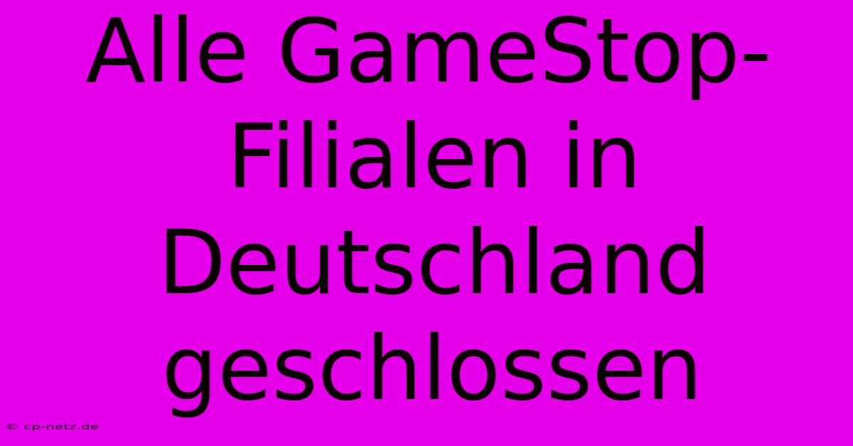 Alle GameStop-Filialen In Deutschland Geschlossen