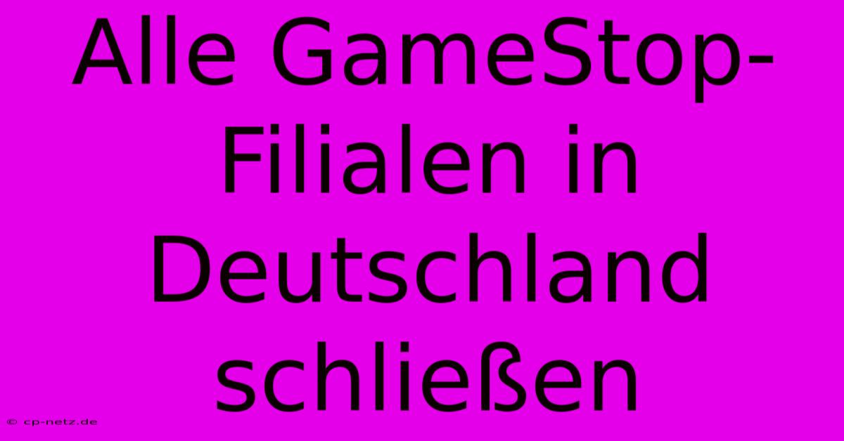 Alle GameStop-Filialen In Deutschland Schließen